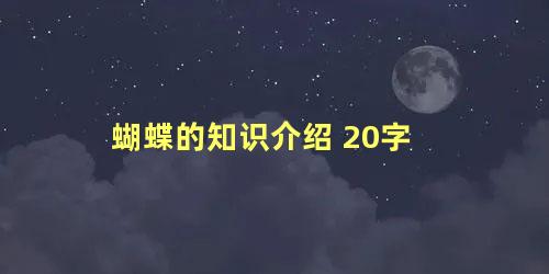 蝴蝶的知识介绍 20字